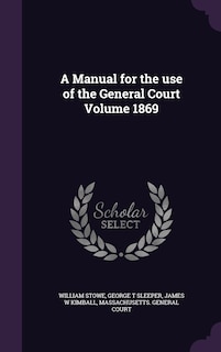 Front cover_A Manual for the use of the General Court Volume 1869