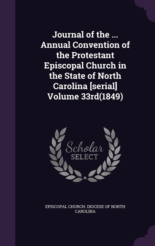 Front cover_Journal of the ... Annual Convention of the Protestant Episcopal Church in the State of North Carolina [serial] Volume 33rd(1849)