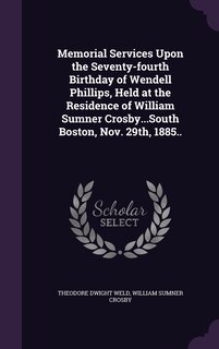 Couverture_Memorial Services Upon the Seventy-fourth Birthday of Wendell Phillips, Held at the Residence of William Sumner Crosby...South Boston, Nov. 29th, 1885..