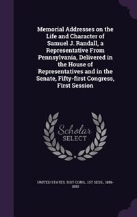 Front cover_Memorial Addresses on the Life and Character of Samuel J. Randall, a Representative From Pennsylvania, Delivered in the House of Representatives and in the Senate, Fifty-first Congress, First Session