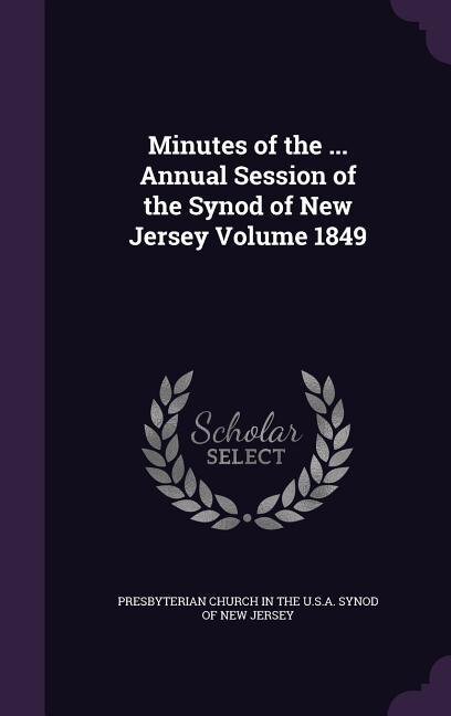 Minutes of the ... Annual Session of the Synod of New Jersey Volume 1849