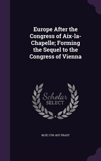 Europe After the Congress of Aix-la-Chapelle; Forming the Sequel to the Congress of Vienna
