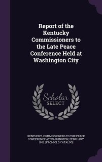 Front cover_Report of the Kentucky Commissioners to the Late Peace Conference Held at Washington City