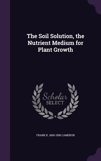 The Soil Solution, the Nutrient Medium for Plant Growth