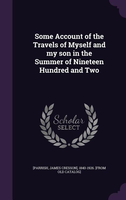 Front cover_Some Account of the Travels of Myself and my son in the Summer of Nineteen Hundred and Two