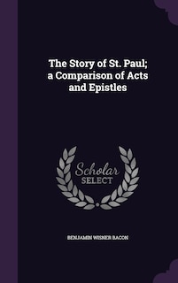 The Story of St. Paul; a Comparison of Acts and Epistles