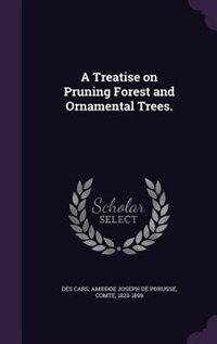A Treatise on Pruning Forest and Ornamental Trees.