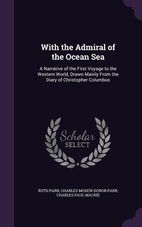 With the Admiral of the Ocean Sea: A Narrative of the First Voyage to the Western World, Drawn Mainly From the Diary of Christopher Co