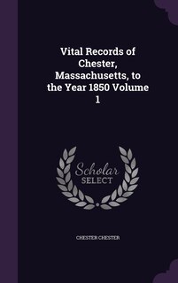 Front cover_Vital Records of Chester, Massachusetts, to the Year 1850 Volume 1