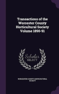 Transactions of the Worcester County Horticultural Society Volume 1890-91