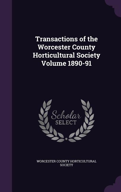 Transactions of the Worcester County Horticultural Society Volume 1890-91