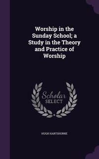 Worship in the Sunday School; a Study in the Theory and Practice of Worship