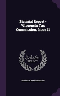 Biennial Report - Wisconsin Tax Commission, Issue 11