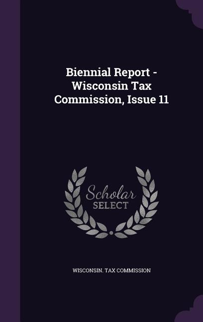 Biennial Report - Wisconsin Tax Commission, Issue 11