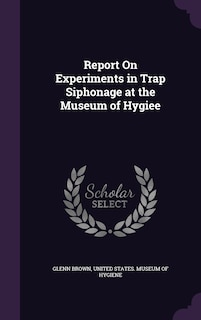 Couverture_Report On Experiments in Trap Siphonage at the Museum of Hygiee
