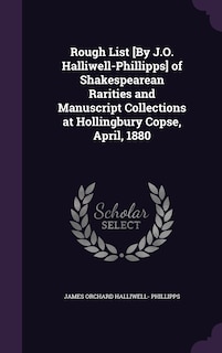 Front cover_Rough List [By J.O. Halliwell-Phillipps] of Shakespearean Rarities and Manuscript Collections at Hollingbury Copse, April, 1880
