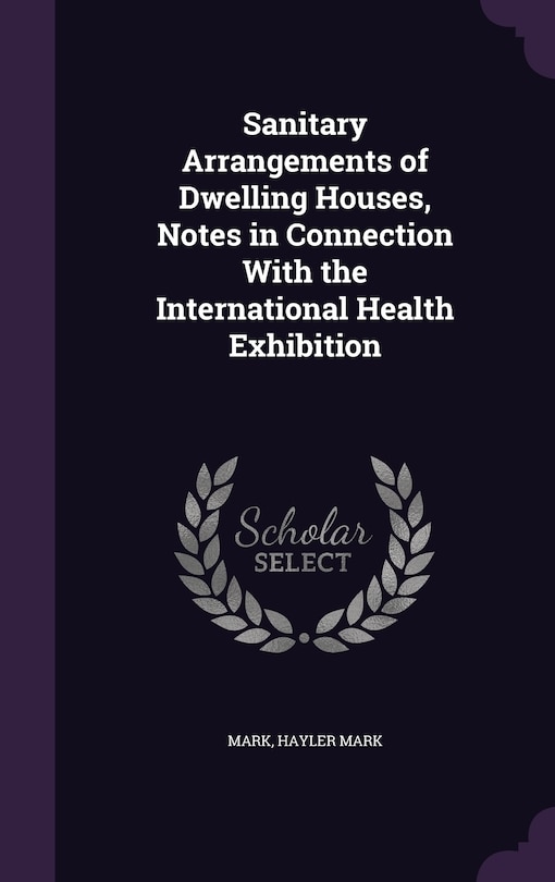Front cover_Sanitary Arrangements of Dwelling Houses, Notes in Connection With the International Health Exhibition