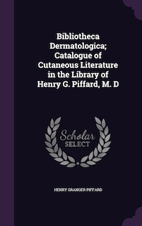 Front cover_Bibliotheca Dermatologica; Catalogue of Cutaneous Literature in the Library of Henry G. Piffard, M. D