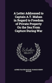 Front cover_A Letter Addressed to Captain A.T. Mahan in Regard to Freedom of Private Property On the Sea From Capture During War