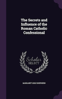 Front cover_The Secrets and Influence of the Roman Catholic Confessional
