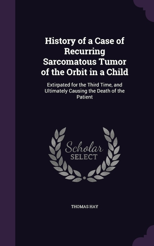 Front cover_History of a Case of Recurring Sarcomatous Tumor of the Orbit in a Child