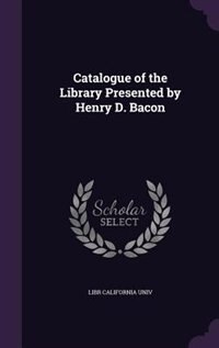 Front cover_Catalogue of the Library Presented by Henry D. Bacon