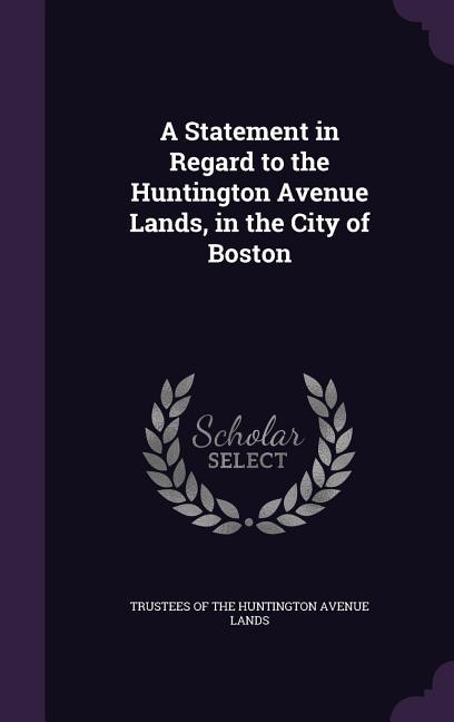 A Statement in Regard to the Huntington Avenue Lands, in the City of Boston