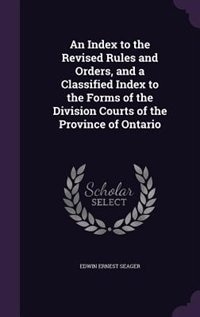 Front cover_An Index to the Revised Rules and Orders, and a Classified Index to the Forms of the Division Courts of the Province of Ontario