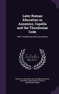 Later Roman Education in Ausonius, Capella and the Theodosian Code: With Translations and Commentary