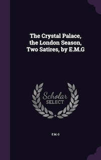 Front cover_The Crystal Palace, the London Season, Two Satires, by E.M.G