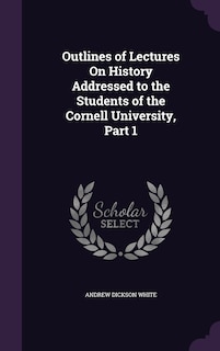 Front cover_Outlines of Lectures On History Addressed to the Students of the Cornell University, Part 1