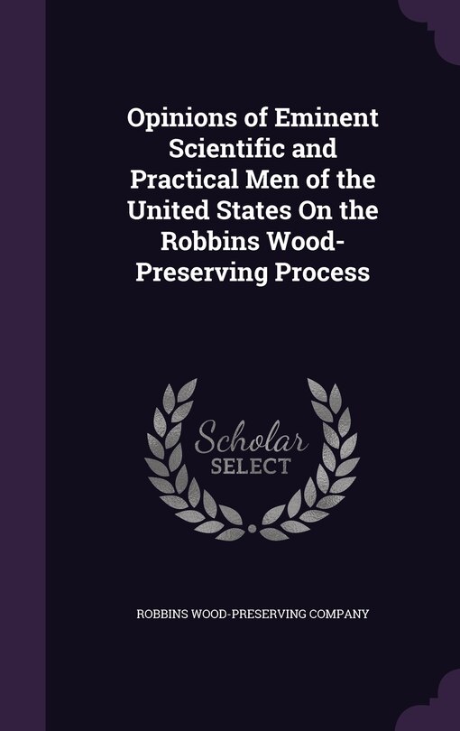 Front cover_Opinions of Eminent Scientific and Practical Men of the United States On the Robbins Wood-Preserving Process