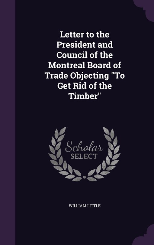 Front cover_Letter to the President and Council of the Montreal Board of Trade Objecting To Get Rid of the Timber