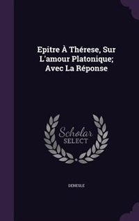 Epitre À Thérese, Sur L'amour Platonique; Avec La Réponse