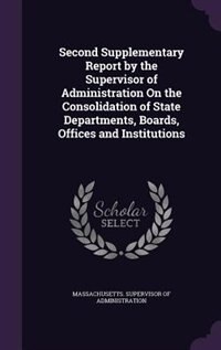 Couverture_Second Supplementary Report by the Supervisor of Administration On the Consolidation of State Departments, Boards, Offices and Institutions
