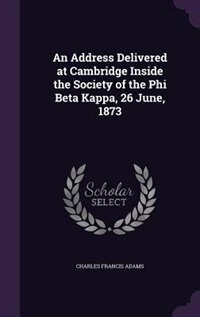 Front cover_An Address Delivered at Cambridge Inside the Society of the Phi Beta Kappa, 26 June, 1873