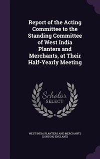 Couverture_Report of the Acting Committee to the Standing Committee of West India Planters and Merchants, at Their Half-Yearly Meeting