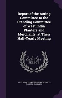 Couverture_Report of the Acting Committee to the Standing Committee of West India Planters and Merchants, at Their Half-Yearly Meeting