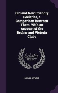 Front cover_Old and New Friendly Societies, a Comparison Between Them. With an Account of the Becher and Victoria Clubs