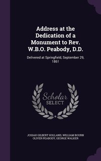 Address at the Dedication of a Monument to Rev. W.B.O. Peabody, D.D.: Delivered at Springfield, September 29, 1861