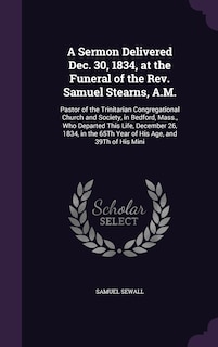 Front cover_A Sermon Delivered Dec. 30, 1834, at the Funeral of the Rev. Samuel Stearns, A.M.