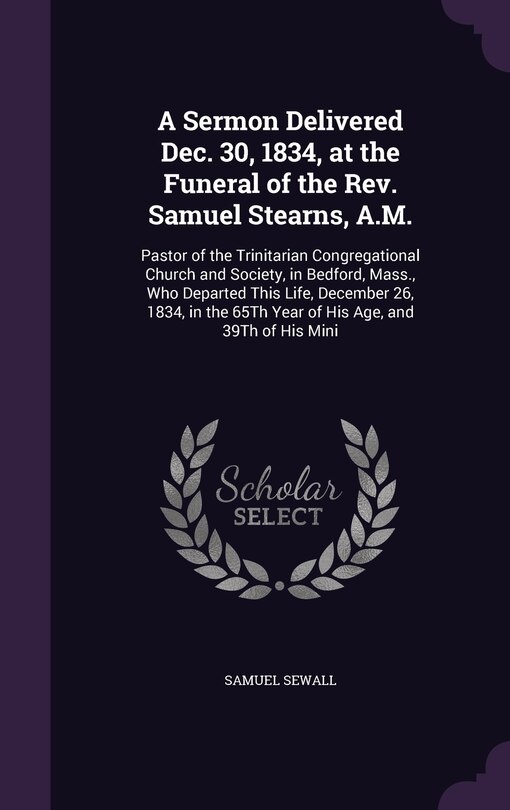 Front cover_A Sermon Delivered Dec. 30, 1834, at the Funeral of the Rev. Samuel Stearns, A.M.