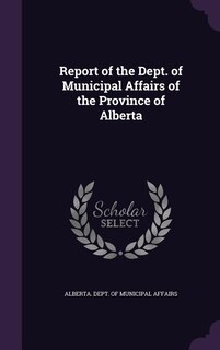 Front cover_Report of the Dept. of Municipal Affairs of the Province of Alberta