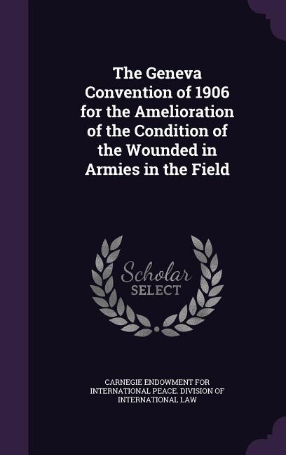 Couverture_The Geneva Convention of 1906 for the Amelioration of the Condition of the Wounded in Armies in the Field