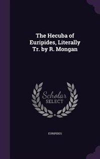 Couverture_The Hecuba of Euripides, Literally Tr. by R. Mongan