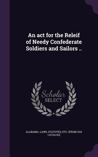 Front cover_An act for the Releif of Needy Confederate Soldiers and Sailors ..