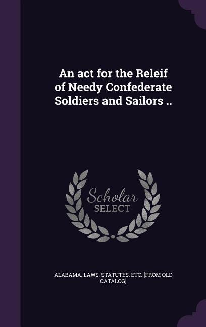 Front cover_An act for the Releif of Needy Confederate Soldiers and Sailors ..