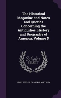 Couverture_The Historical Magazine and Notes and Queries Concerning the Antiquities, History and Biography of America, Volume 5