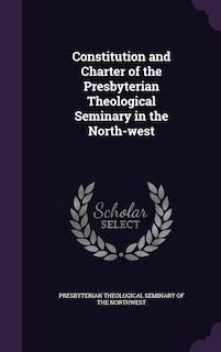 Couverture_Constitution and Charter of the Presbyterian Theological Seminary in the North-west