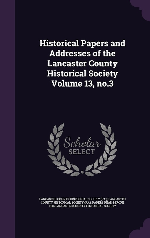 Front cover_Historical Papers and Addresses of the Lancaster County Historical Society Volume 13, no.3